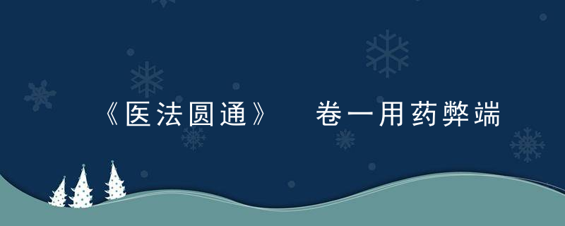 《医法圆通》 卷一用药弊端说，医法圆通在线阅读